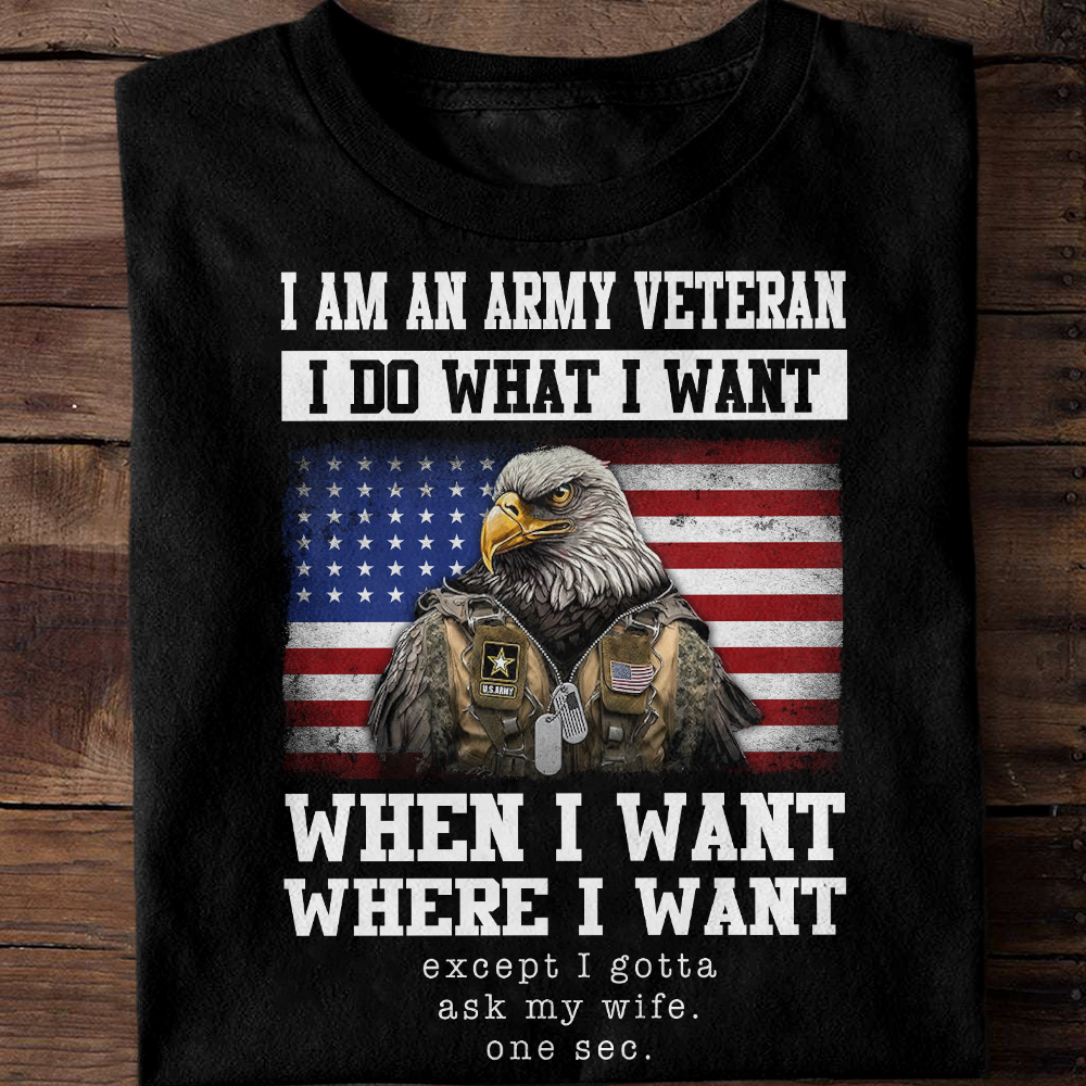 I Am An Army Veteran I Do What I Want - Classic T-Shirt