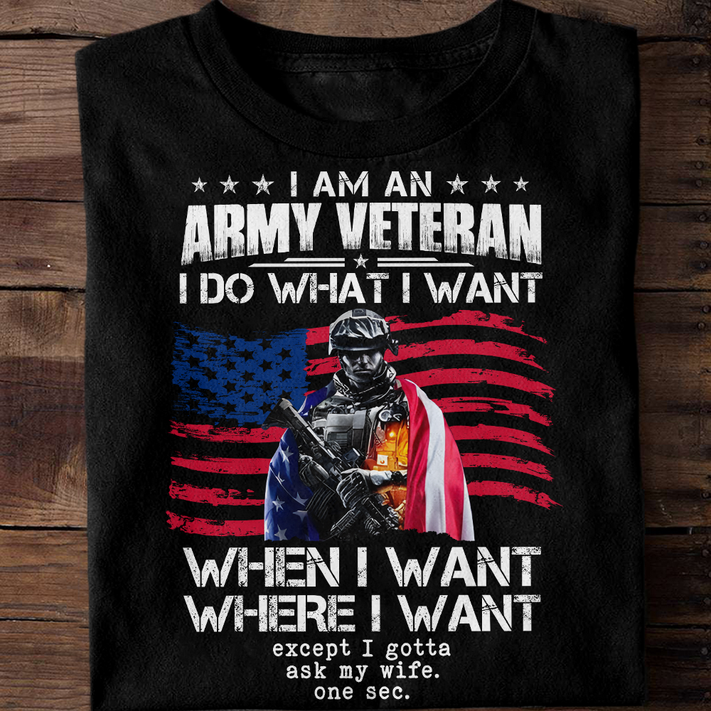 I Am An Army Veteran I Do What I Want - Classic T-Shirt