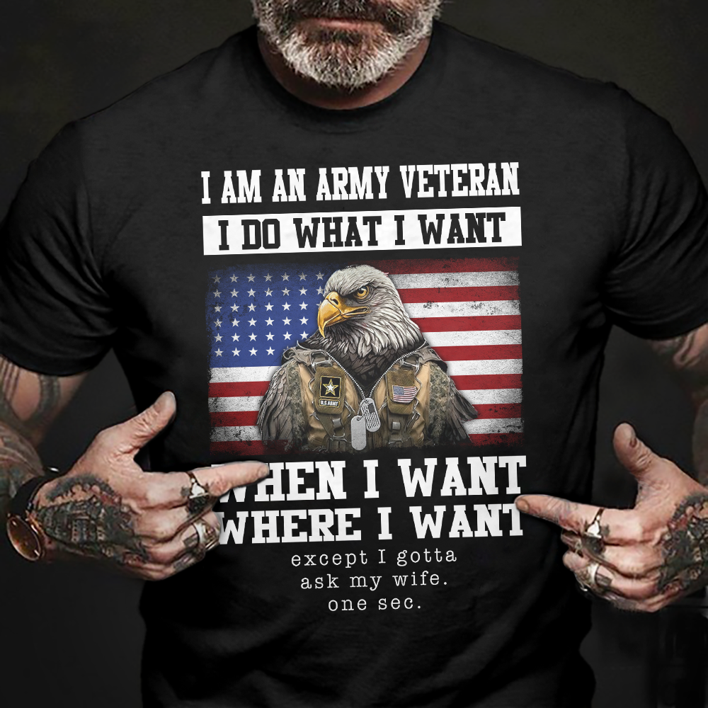 I Am An Army Veteran I Do What I Want - Classic T-Shirt