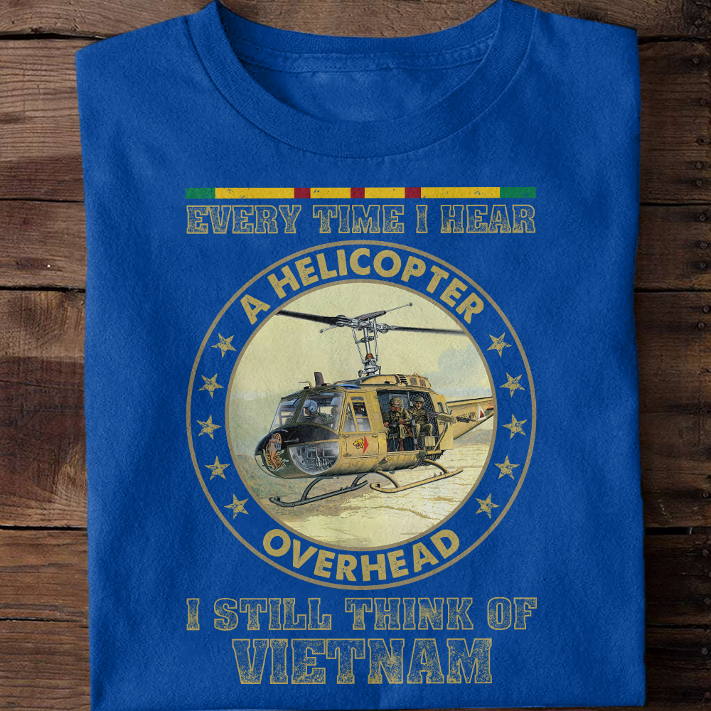 Every time I Hear A Helicopter Overhead I Think Of Vietnam Classic T-Shirt