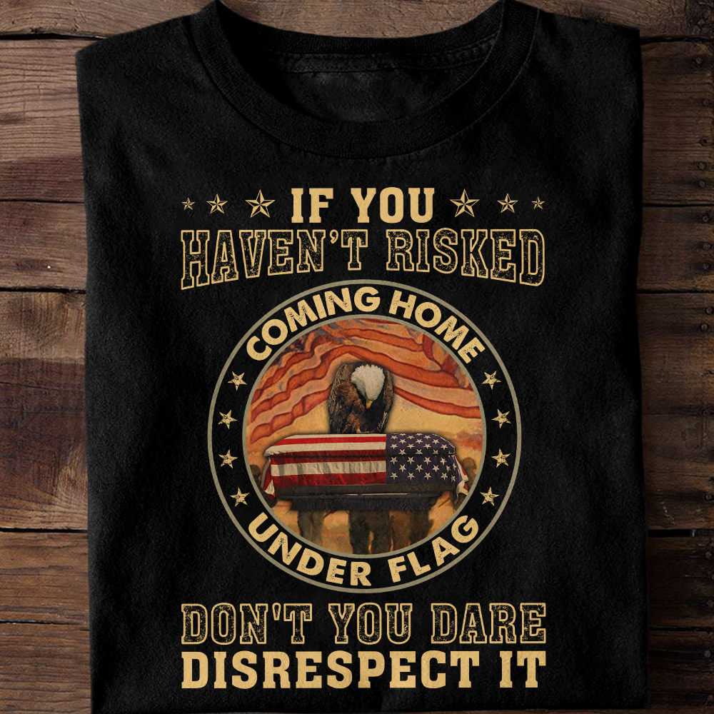 If You Haven't Risked Coming Home Under Flag Classic T-Shirt