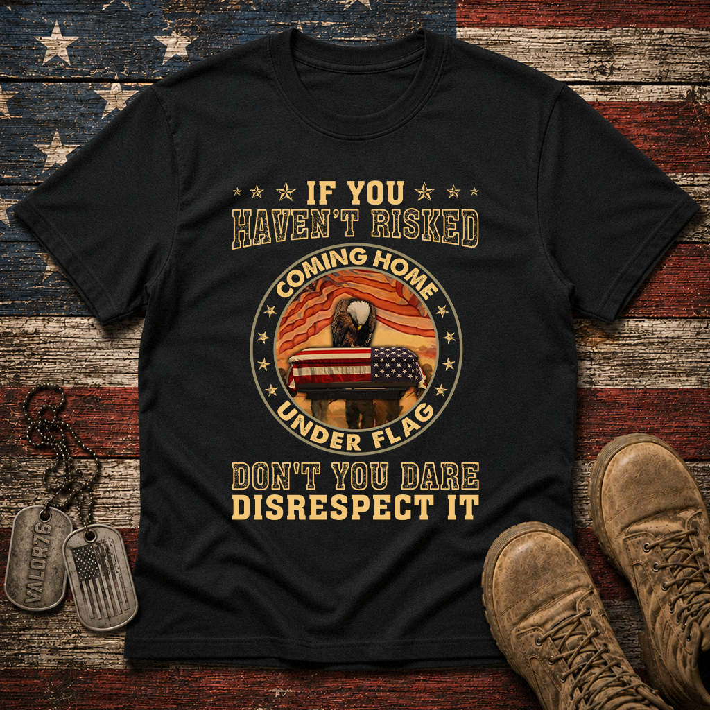 If You Haven't Risked Coming Home Under Flag Classic Tee