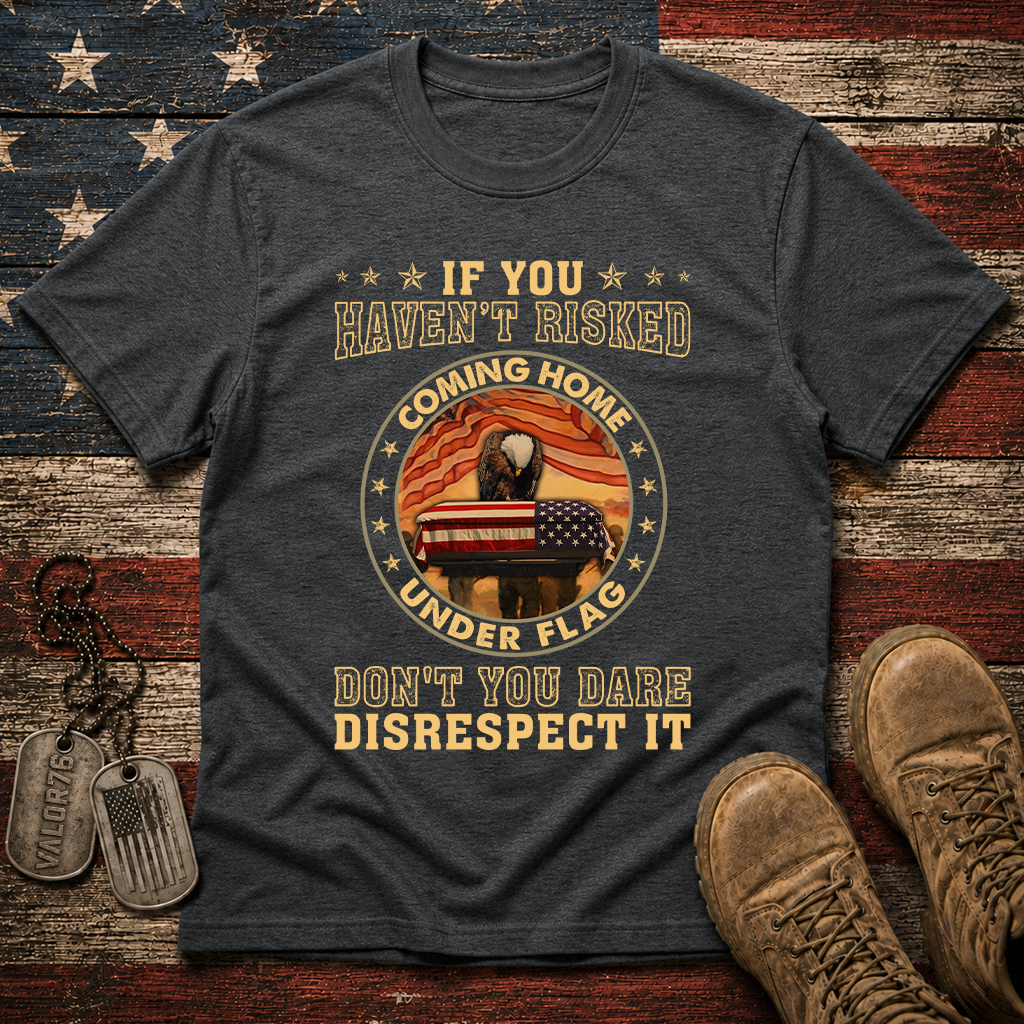 If You Haven't Risked Coming Home Under Flag Classic Tee