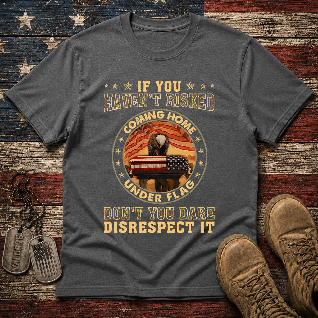 If You Haven't Risked Coming Home Under Flag Classic Tee