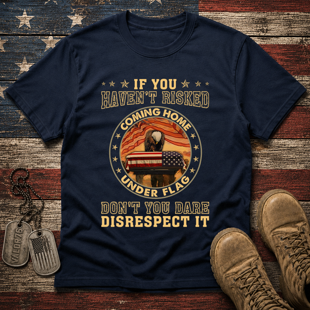 If You Haven't Risked Coming Home Under Flag Classic Tee